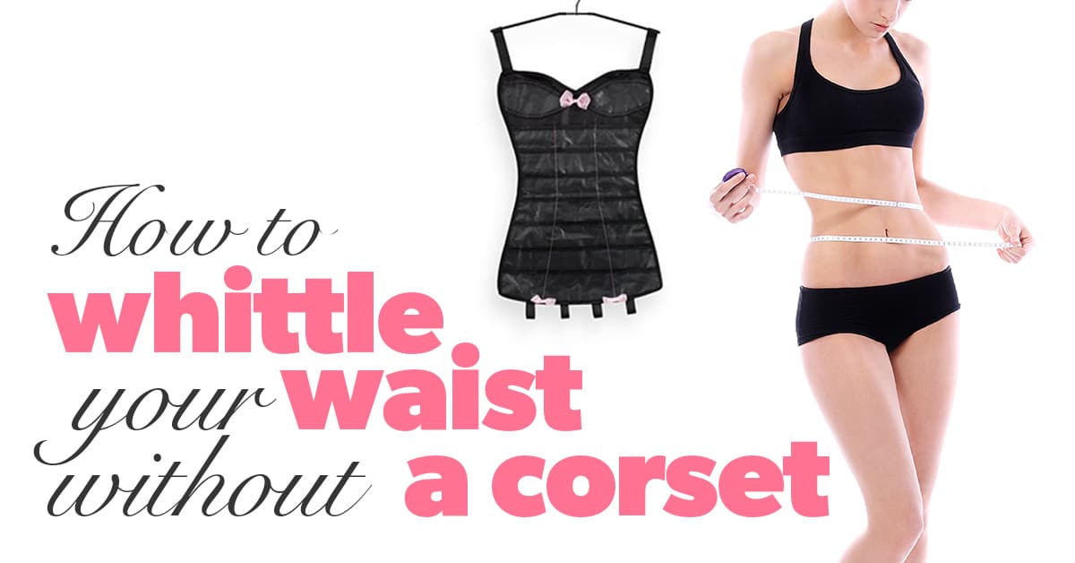 How to whittle your waist without resorting to a corset - Eat Fit Fuel