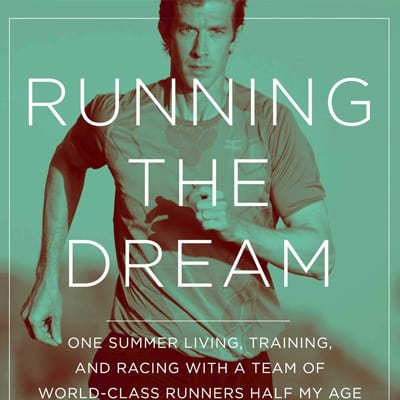 Running the Dream: One Summer Living, Training, and Racing with a Team of World-Class Runners Half My Age by Matt Fitzgerald