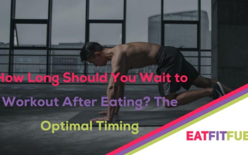 How Long Should You Wait to Workout After Eating? The Optimal Timing
